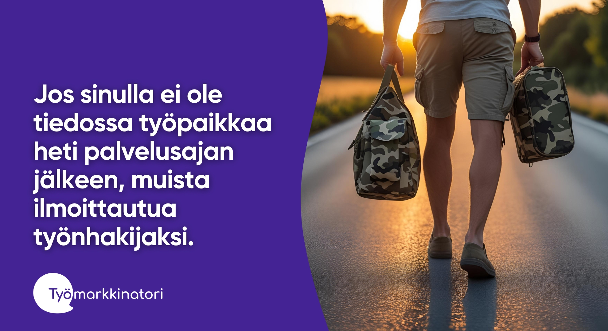 Mies kävelee poispäin maastokuvioisten laukkujen kanssa. Kuvassa lukee: Jos sinulla ei ole tiedossa työpaikkaa heti palvelusajan jälkeen, muista ilmoittautua työnhakijaksi.