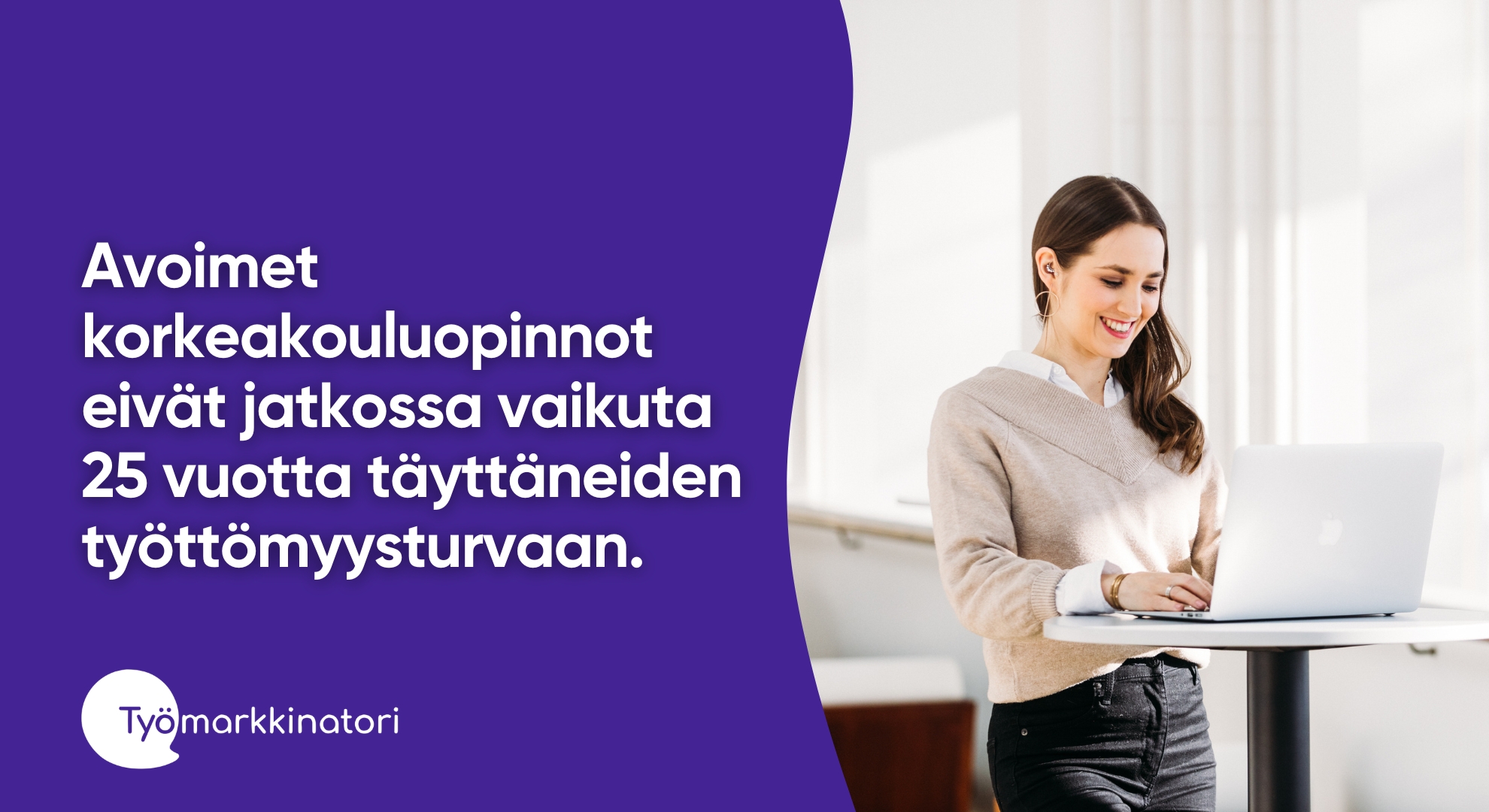 Kuvassa nainen läppärillä. Kuvassa lukee: "Avoimet korkeakouluopinnot eivät jatkossa vaikuta 25 vuotta täyttäneiden työttömyysturvaan."