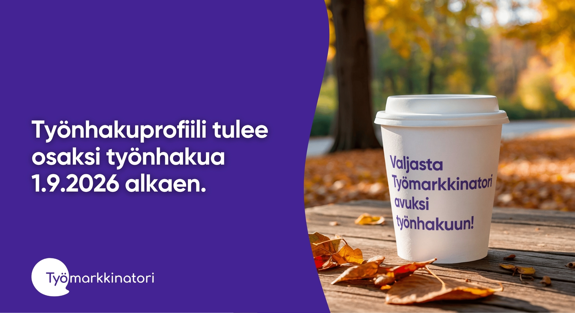 "Työnhakuprofiili tulee osaksi työnhakua 1.9.2026 alkaen". Kuvassa myös take away kahvikuppi, jossa lukee "Valjasta työmarkkinatori avuksi työnhakuun!"